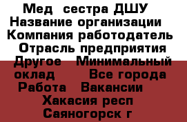 Мед. сестра ДШУ › Название организации ­ Компания-работодатель › Отрасль предприятия ­ Другое › Минимальный оклад ­ 1 - Все города Работа » Вакансии   . Хакасия респ.,Саяногорск г.